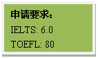 文本框: 申请要求:IELTS: 6.0TOEFL: 80